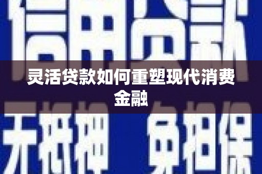 达茂旗灵活贷款如何重塑现代消费金融