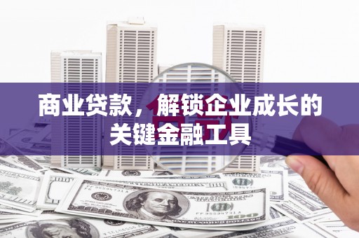 达茂旗商业贷款，解锁企业成长的关键金融工具