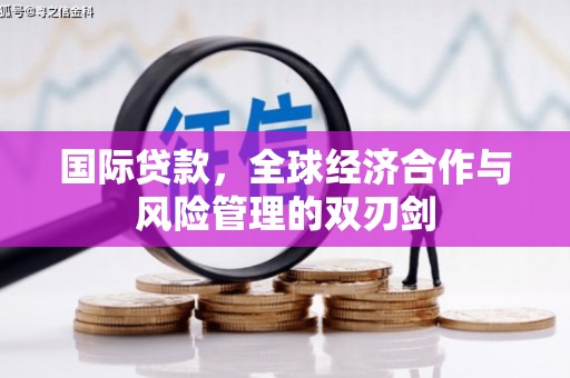 达茂旗国际贷款，全球经济合作与风险管理的双刃剑