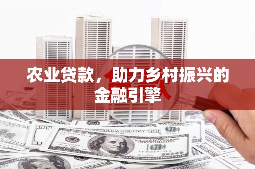 达茂旗农业贷款，助力乡村振兴的金融引擎