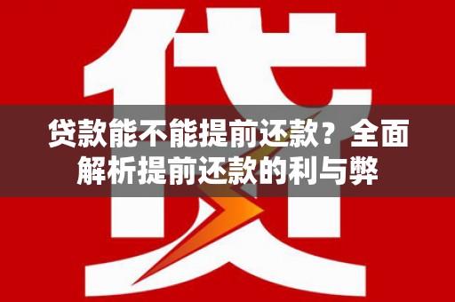 达茂旗贷款能不能提前还款？全面解析提前还款的利与弊
