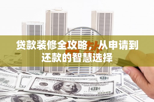 达茂旗贷款装修全攻略，从申请到还款的智慧选择