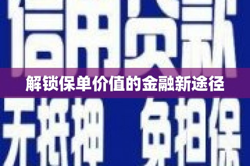 达茂旗解锁保单价值的金融新途径