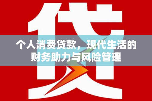 达茂旗个人消费贷款，现代生活的财务助力与风险管理