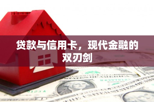 达茂旗贷款与信用卡，现代金融的双刃剑