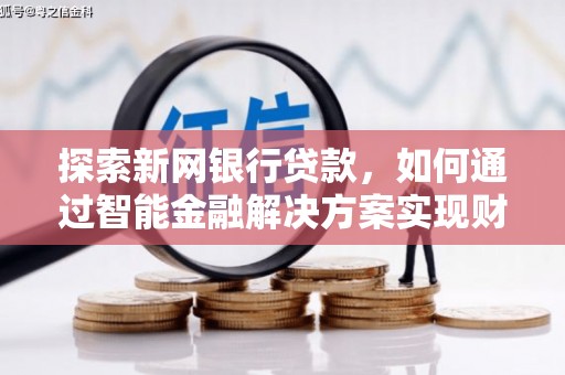 达茂旗探索新网银行贷款，如何通过智能金融解决方案实现财富增长
