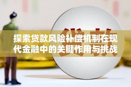 达茂旗探索贷款风险补偿机制在现代金融中的关键作用与挑战