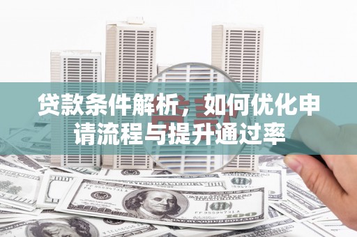 达茂旗贷款条件解析，如何优化申请流程与提升通过率