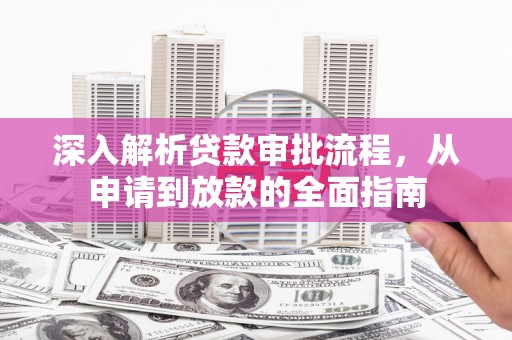 达茂旗深入解析贷款审批流程，从申请到放款的全面指南