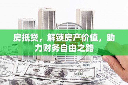 达茂旗房抵贷，解锁房产价值，助力财务自由之路