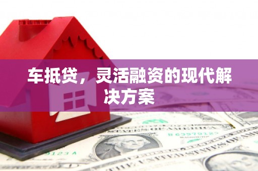 达茂旗车抵贷，灵活融资的现代解决方案
