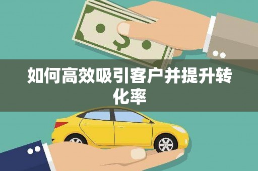 达茂旗如何高效吸引客户并提升转化率
