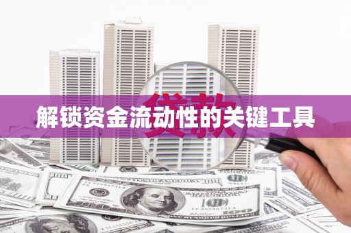 达茂旗解锁资金流动性的关键工具