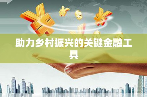 达茂旗助力乡村振兴的关键金融工具