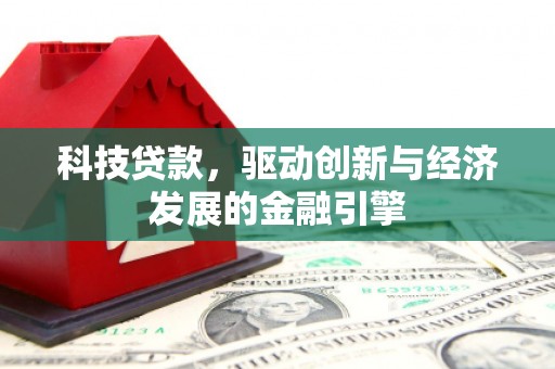 达茂旗科技贷款，驱动创新与经济发展的金融引擎