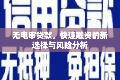 达茂旗无电审贷款，快速融资的新选择与风险分析