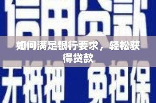 达茂旗如何满足银行要求，轻松获得贷款