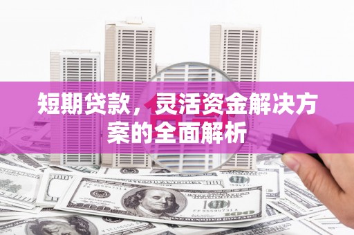 达茂旗短期贷款，灵活资金解决方案的全面解析