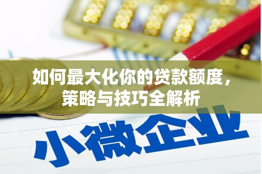 达茂旗如何最大化你的贷款额度，策略与技巧全解析