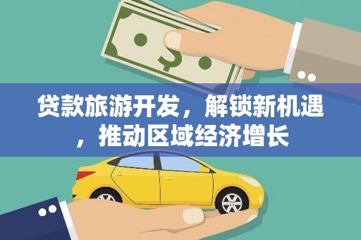 达茂旗贷款旅游开发，解锁新机遇，推动区域经济增长