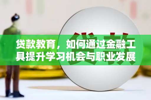 达茂旗贷款教育，如何通过金融工具提升学习机会与职业发展