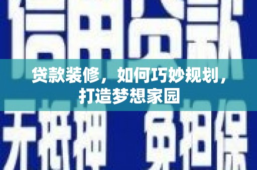 达茂旗贷款装修，如何巧妙规划，打造梦想家园