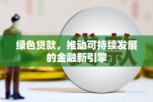 达茂旗绿色贷款，推动可持续发展的金融新引擎