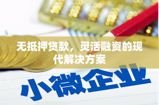 达茂旗无抵押贷款，灵活融资的现代解决方案