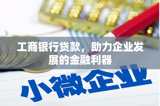 达茂旗工商银行贷款，助力企业发展的金融利器