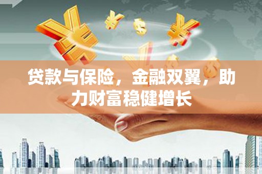达茂旗贷款与保险，金融双翼，助力财富稳健增长