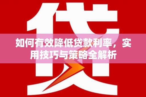 达茂旗如何有效降低贷款利率，实用技巧与策略全解析