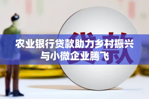 达茂旗农业银行贷款助力乡村振兴与小微企业腾飞
