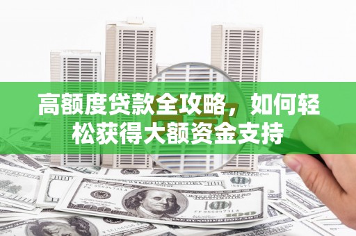 达茂旗高额度贷款全攻略，如何轻松获得大额资金支持