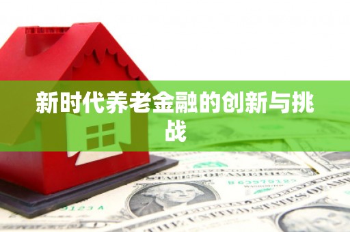达茂旗新时代养老金融的创新与挑战