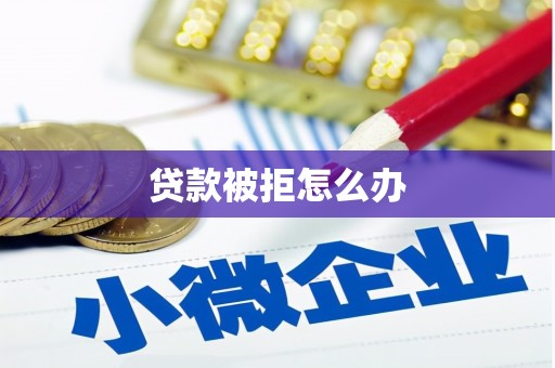 达茂旗贷款被拒怎么办