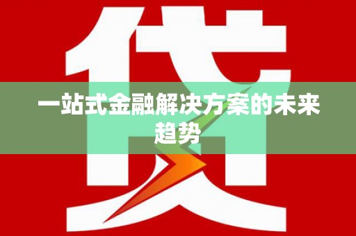 达茂旗一站式金融解决方案的未来趋势