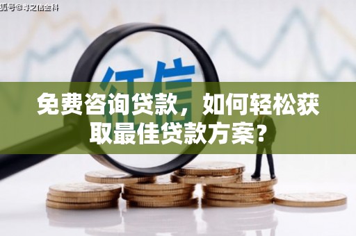 达茂旗免费咨询贷款，如何轻松获取最佳贷款方案？