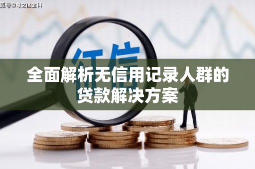 达茂旗全面解析无信用记录人群的贷款解决方案